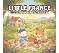 Little France: A Cute Bold and Easy Coloring Book of Cozy Countryside Days, Sun-Drenched Vineyards, and Whimsical Picnic Adventures