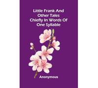 Little Frank And Other Tales: Chiefly In Words Of One Syllable