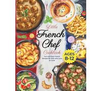 Little French Chef Cookbook: Fun and Easy French Recipes for Kids Who Love to Cook (Little Chef Around the World)