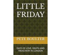 LITTLE FRIDAY: DAYS OF LOVE, DEATH AND TREACHERY IN LONDON