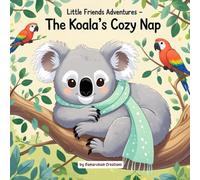 Little Friends Adventures - The Koala’s Cozy Nap: A Gentle Children’s Story About Rest, Nature, and Caring for Ourselves (Little Friends Adventures:Heartwarming Tales for Growing Hearts)