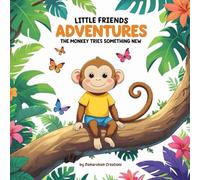 Little Friends Adventures - The Monkey Tries Something New: A Fun Children’s Story About Courage, Curiosity, and Trying New Things (Little Friends Adventures:Heartwarming Tales for Growing Hearts)