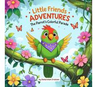 Little Friends Adventures - The Parrot’s Colorful Parade: A bright and joyful story about friendship, sharing, and celebration (Little Friends Adventures:Heartwarming Tales for Growing Hearts)