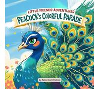 Little Friends Adventures - The Peacock’s Colorful Parade: A Joyful Children’s Story About Confidence, Friendship, and Sharing Your Gifts (Little ... Tales for Growing Hearts)