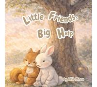 Little Friends, Big Help: A Sweet Story of Friendship and Kindness That Teaches Empathy and Helping Others