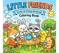Little Friends: Cute & Cozy Animal Coloring Book: Easy & Relaxing Coloring Pages Featuring Cute Fuzzy Animals, Cozy Daily Adventures and Funny Moments for Adults & Teens
