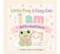 Little Frog & Cozy Cat: I Am Affirmations: An Adorable Positive Affirmation Colouring Book for Kids to Build Confidence, Kindness, Self-Love & Emotional Wellbeing