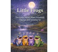 Little Frogs: Ten Gentle Stories About Friendship, Courage, and Growing Up (Little Animals)