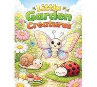 Little Garden Creatures: A Cute Coloring Book with Bugs, Animals, and Garden Friends (Cute Animal Friends Coloring Books)