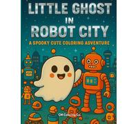Little Ghost In Robot City: A Spooky Cute Coloring Adventure