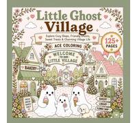 Little Ghost Village : The Little Ghost Series: A Cozy Coloring Book of Friendly Ghosts, Charming Shops, Sweet Treats & Everyday Village Adventures