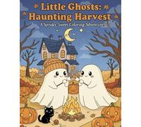 Little Ghosts: Haunting Harvest: Coloring Book for Adult, Teen, or Child Featuring the Little Ghosts and Their Pals Enjoying Whimsical Fall Activities for Relaxing (Little Ghosts Coloring)