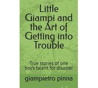 Little Giampi and the Art of Getting into Trouble: True stories of one boy’s talent for disaster