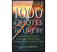 Little Giants, Big Ideas: 1000 Quotes to Live By: Unleash Your Child's Potential: Wisdom from Legends to Shape Their Future. (Inspirational Words to Lead, Win and Grow From The Greats)