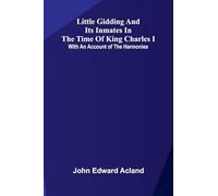 Little Gidding and its inmates in the Time of King Charles I; with an account of the Harmonies