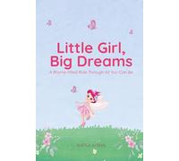 Little Girl, Big Dreams: A Rhyme-Filled Ride Through All You Can Be