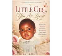 Little Girl, You Are Loved: A Sacred Collection of Letters for Women Becoming the Mother Their Inner Child Needed