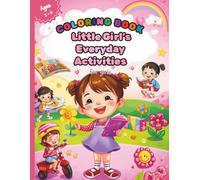 Little Girl's Everyday Activities: Daily Activities Coloring Book for Girls Ages 2-6 | Cute Home & Outdoor Learning Activities | Fun Skills Practice, ... Development, Preschool Toddler Coloring Pages