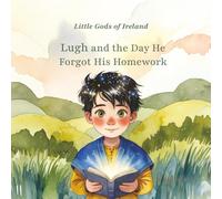 Little Gods of Ireland - Lugh and the Day He Forgot His Homework: A Gentle Children’s Story About Learning, Teamwork, Friendship, and Asking for Help, ... (Pawpaw Mark’s Stories of Our Traditions)