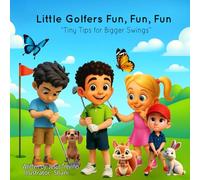 Little Golfers Fun - Fun - Fun: Tiny Tips for Bigger Swings (The Chuy & Coach Jesús Series)