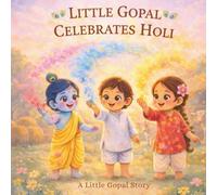 Little Gopal Celebrates Holi: A Toddler-Friendly Story About Holi, Friendship and the Festival of Colours (Little Gopal Stories)