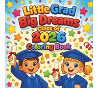 Little Graduate Big Dreams: Class of 2026 Coloring Book for Kids: A Fun Graduation Coloring Adventure for Preschool, Kindergarten & Early Learners