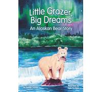 Little Grazer, Big Dreams: An Alaskan Bear Story: Meet Bear 128: The Real-Life Katmai Legend and Fat Bear Week Champion