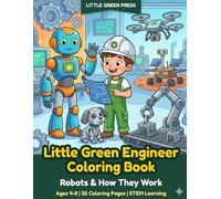 Little Green Engineer Coloring Book: Robots & How They Work: 32 Fun STEM Coloring Pages for Kids Ages 4-8 - Discover Robots, AI, Drones, and Future Machines with Real Engineering Facts