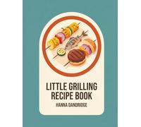 Little Grilling Recipe Book: The Grilling Cookbook with 205 Easy-to-Follow Dishes