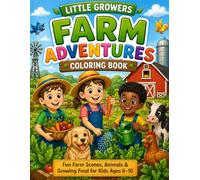 Little Growers: Farm Adventures Coloring Book: Fun Farm Scenes, Animals & Growing Food for Kids Ages 6-10 (Little Growers Series)