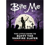 Little Guide to Buffy the Vampire Slayer: Bite Me: The Little Guide to Buffy the Vampire Slayer