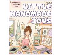 Little Handmade Joys.: Cozy vibes coloring book for adults and teens with handmade workshops, gentle people and peaceful moments.