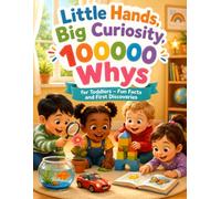 Little Hands, Big Curiosity: 100000 Whys for Toddlers - Fun Facts and First Discoveries