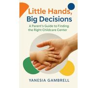 Little Hands, Big Decisions: A Parent's Guide to Finding the Right Childcare