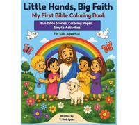 Little Hands, Big Faith: My First Bible Coloring Book Fun Bible Stories, Coloring Pages, Simple & Faith-Building Activities for Kids Ages 4-8