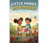 Little Hands, Big Foodies: A Kid's Guide to Food, Nutrition, and Healthy Eating (Ages 6-12)