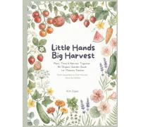 Little Hands, Big Harvest: A Weekend-Ready Organic Garden Guide for Parents & Kids in the Midwest (Little Hands Book Series)