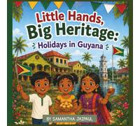Little Hands, Big Heritage: Holidays in Guyana: A Guyanese Adventure Through Culture, Family, and Celebration