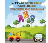 Little Hands, Big Machines coloring and learning ABC: Educational Coloring Pages with names vehicle for Preschoolers Ages 2-5