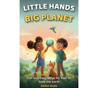 Little Hands, Big Planet: Fun and Easy Ways for Kids to Save the Earth, One Small Adventure at a Time - A Children's Guide to Nature, Recycling, and Becoming an Everyday Earth Hero (Ages 6-12)