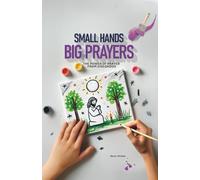 Little Hands, Big Prayers: The Power of Prayer from Childhood