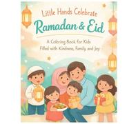 Little Hands Celebrate Ramadan & Eid: A Coloring Book for Kids Filled with Kindness, Family, and Joy