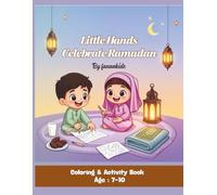 Little Hands Celebrate Ramadan: Fun Islamic Coloring Pages, Good Deeds, Family Moments & Festive Decorations for Children Ages 7-10