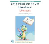 Little Hands Dot-to-Dot Adventures: Dinosaurs: Simple Drawing Fun for Ages 4-7. First Drawing Adventures for Preschoolers and Kindergarteners (Little Hands Dot-to-Dot Adventures Series)