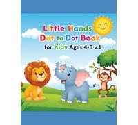Little Hands Dot to Dot Book for Kids Ages 4-8 v.1: Easy Connect the Dots Puzzles for Learning Numbers, Creativity, and Fine Motor Skills