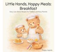 Little Hands, Happy Meals: Breakfast: Easy, Low-Stress Recipes for Toddlers and Busy Parents