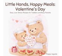 Little Hands, Happy Meals: Valentine’s Day: Easy, Low-Stress Recipes for Toddlers and Busy Parents