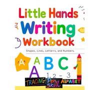 Little Hands Writing Workbook: Shapes, Lines, Letters, and Numbers for Ages 3-5: 75+ Pages of Fun and Skill-Building Activities for Preschool and Kindergarten Readiness