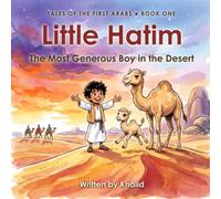 Little Hatim: The Most Generous Boy in the Desert (Tales of the First Arabs)