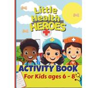 Little Health Heroes Activity Book for Kids Ages 6-8:: Word Searches, Coloring Pages, Mazes, Spot the Differences, and Fun Facts About Nurses, ... (Little Heroes Activities and Coloring Books)